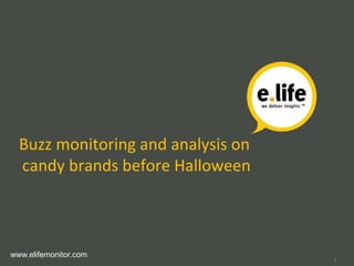 Buzz monitoring and analysis on
candy brands before Halloween
www.elifemonitor.com
1
 