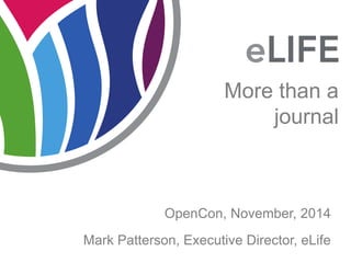 OpenCon, November, 2014
More than a
journal
Mark Patterson, Executive Director, eLife
 