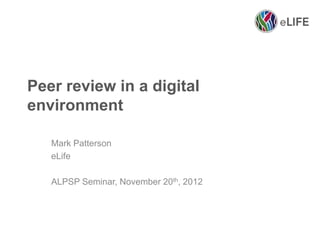 Peer review in a digital
environment

   Mark Patterson
   eLife

   ALPSP Seminar, November 20th, 2012
 