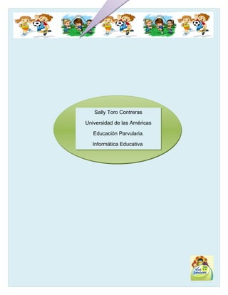 Sally Toro Contreras

Universidad de las Américas

   Educación Parvularia.

  Informática Educativa
 