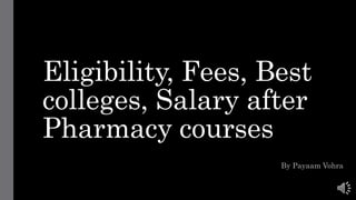 Eligibility, Fees, Best
colleges, Salary after
Pharmacy courses
By Payaam Vohra
 