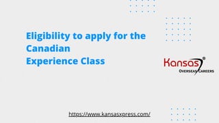 Eligibility to apply for the
Canadian
Experience Class
https://www.kansasxpress.com/
 