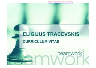 Generated by Foxit PDF Creator © Foxit Software
           http://www.foxitsoftware.com For evaluation only.




ELIGIJUS TRACEVSKIS
CURRICULUM VITAE
 