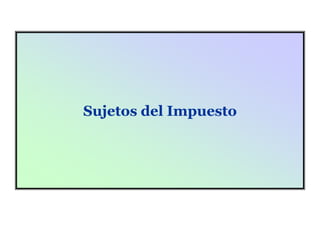 Sujetos del Impuesto
 