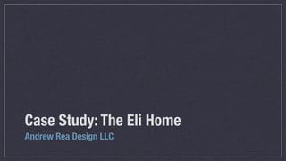 Case Study: The Eli Home
Andrew Rea Design LLC
 