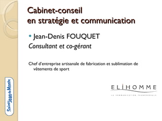 Cabinet-conseil  en stratégie et communication Jean-Denis FOUQUET Consultant et co-gérant Chef d’entreprise artisanale de fabrication et sublimation de vêtements de sport 