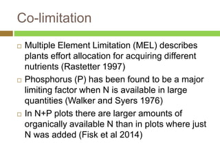 Co-limitation 
 Multiple Element Limitation (MEL) describes 
plants effort allocation for acquiring different 
nutrients ...
