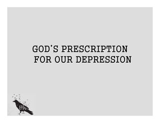 GOD’S PRESCRIPTION
FOR OUR DEPRESSION
 