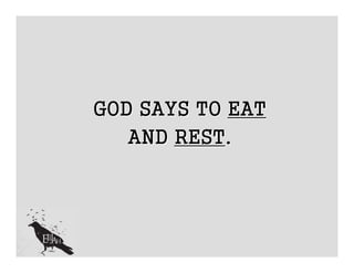 GOD SAYS TO EAT
   AND REST.
 