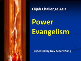 Elijah Challenge Asia


Power
Evangelism

Presented by Rev Albert Kang
 