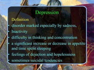Depression	Definition disorder marked especially by sadness,Inactivitydifficulty in thinking and concentrationa significant increase or decrease in appetite and time spent sleepingfeelings of dejection and hopelessnesssometimes suicidal tendencies12