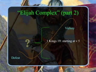“Elijah Complex” (part 2)Victory?1 Kings 19: starting at v 5Defeat18