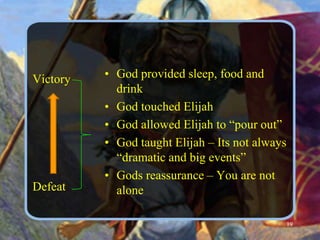 God provided sleep, food and drinkGod touched ElijahGod allowed Elijah to “pour out”God taught Elijah – Its not always “dramatic and big events”Gods reassurance – You are not aloneVictoryDefeat19