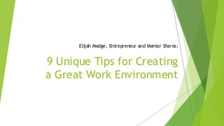Elijah Medge, Entrepreneur and Mentor Shares:
9 Unique Tips for Creating
a Great Work Environment
 