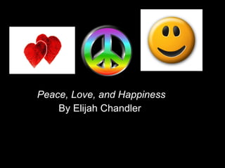 Peace, Love, and Happiness By Elijah Chandler  