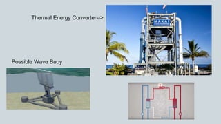 Thermal Energy Converter-->
Possible Wave Buoy
 