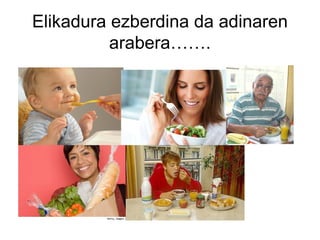 Elikadura ezberdina da adinaren
          arabera…….
 