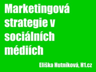 Marketingovástrategie v sociálníchmédiích Eliška Hutníková, H1.cz 