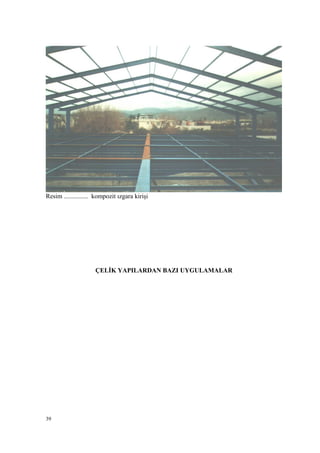 Resim ............... kompozit ızgara kirişi
ÇELİK YAPILARDAN BAZI UYGULAMALAR
39
 