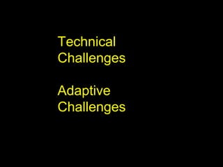 Technical
Challenges
Adaptive
Challenges
 