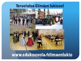 Tervetuloa Elimäen lukioon!




www.edukouvola/elimaenlukio
 