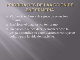 VEJIGA NEUROGENICA: Existe una alteración neurológica que impide que la persona perciba su vejiga llena.Alteración en la producción de orinaENURESIS : Micción nocturna, involuntaria, después de los 3 años de edadINCONTINENCIA URINARIA: Imposibilidad de controlar la emisión de orina, caracterizada por pequeñas emisiones involuntarias ante un esfuerzo (toser, reír, gimnasia,..)DISURIA : Dificultad o dolor al miccionar.URGENCIA MICCIONAL: Deseo de orinar en forma inmediata, sin tener la vejiga llena TENESMO VESICAL: Sensación y necesidad de miccionar sin orinar. 