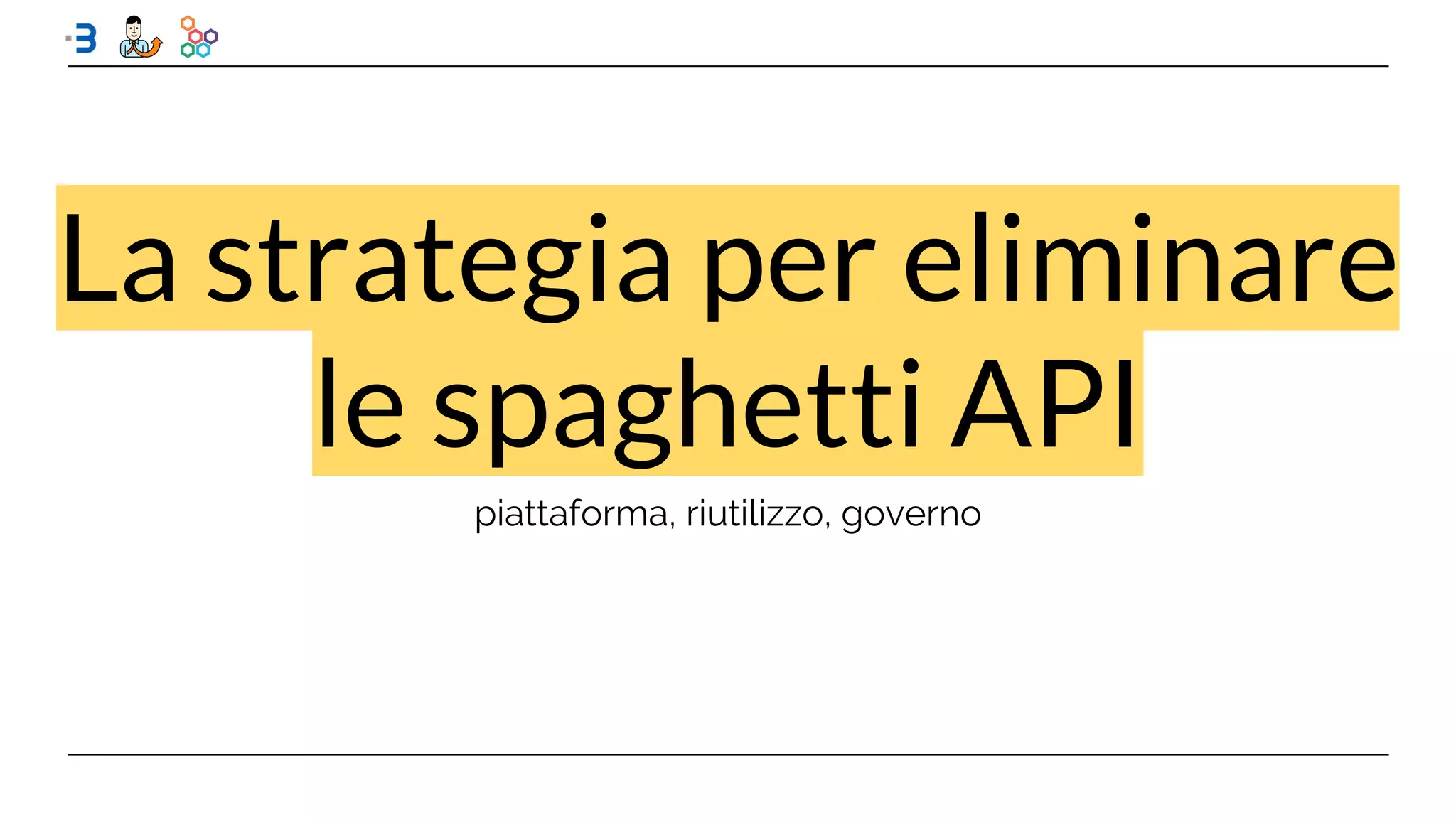 piattaforma, riutilizzo, governo
La strategia per eliminare
le spaghetti API
 