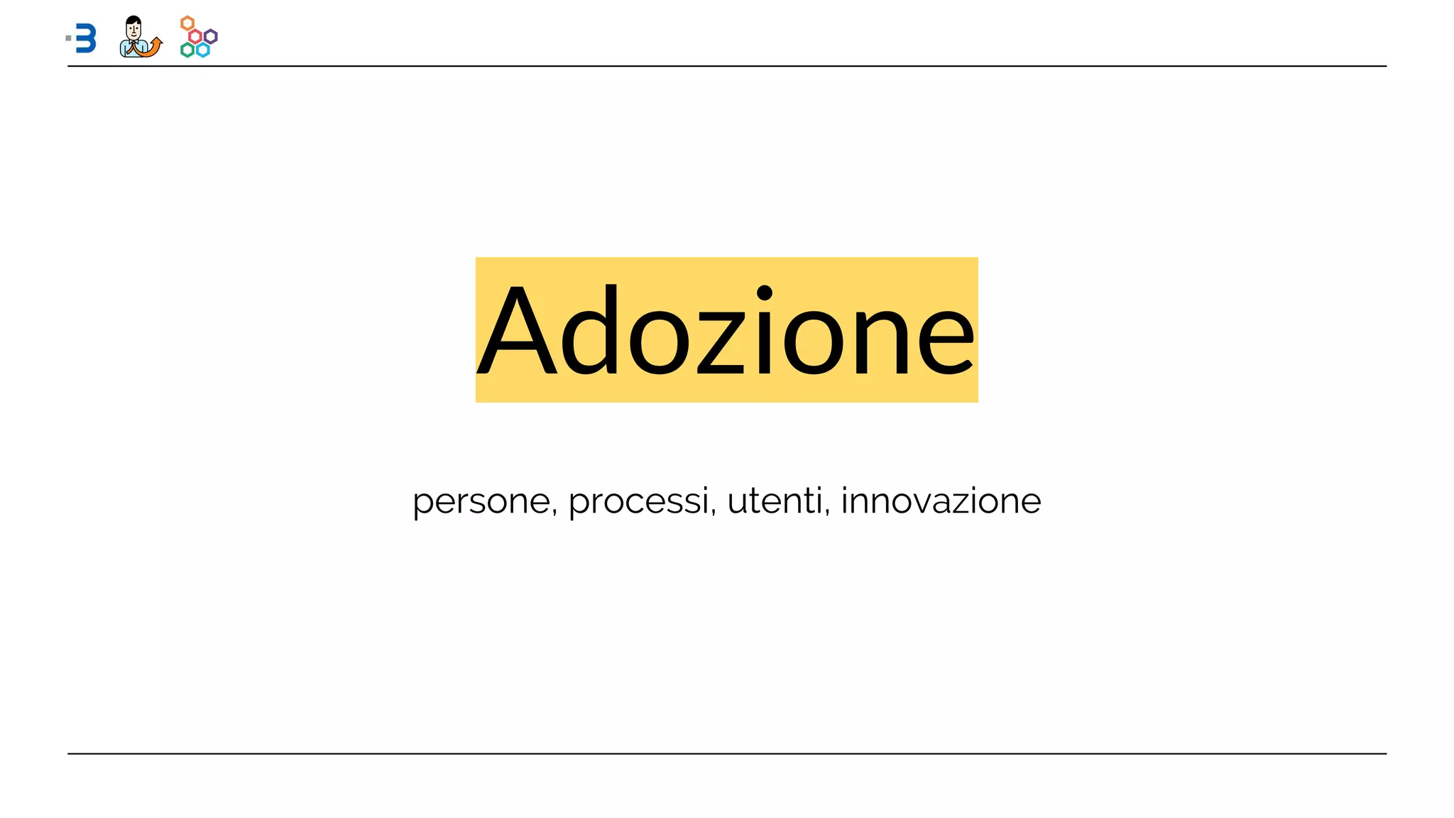 persone, processi, utenti, innovazione
Adozione
 