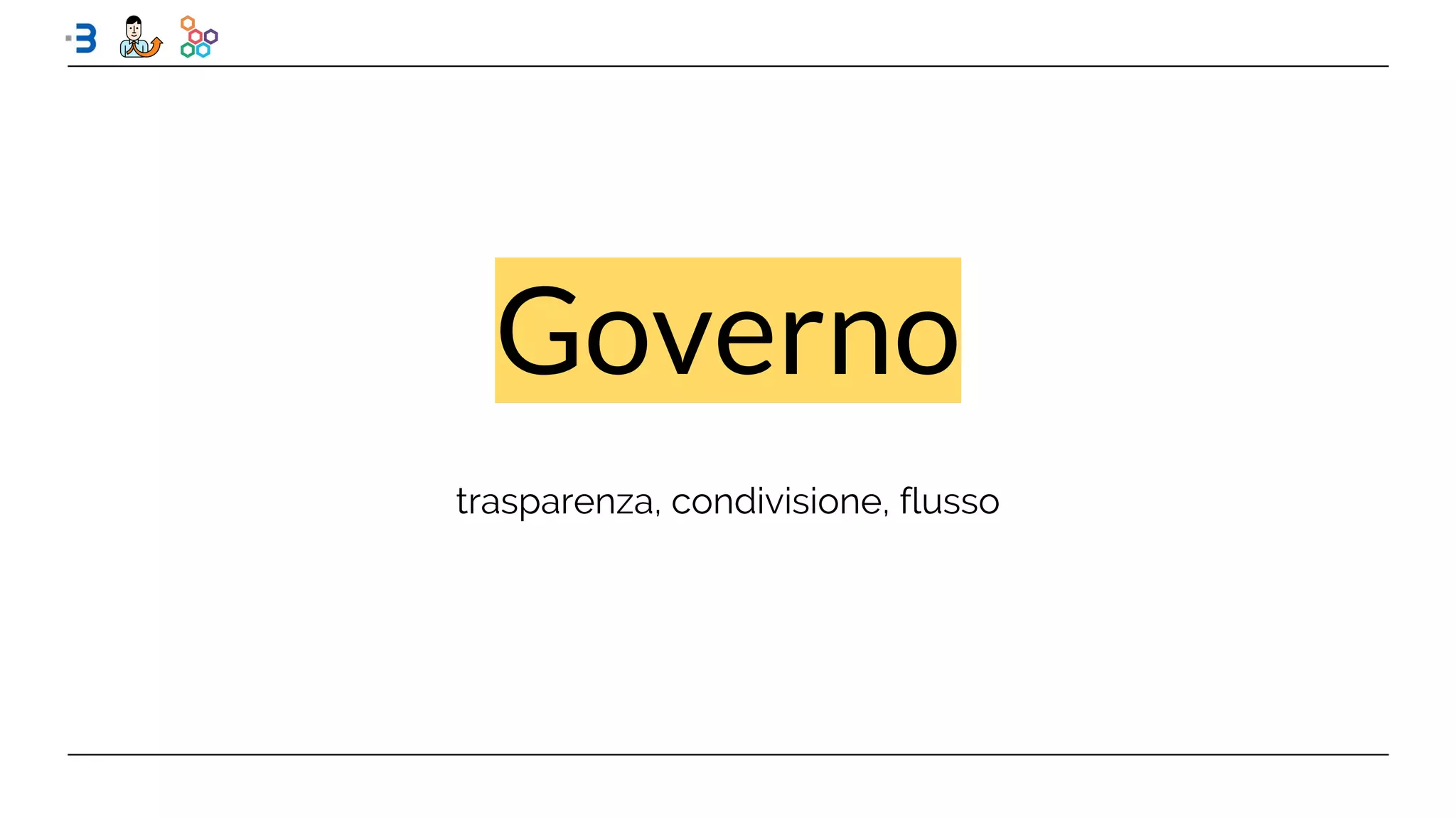 trasparenza, condivisione, flusso
Governo
 