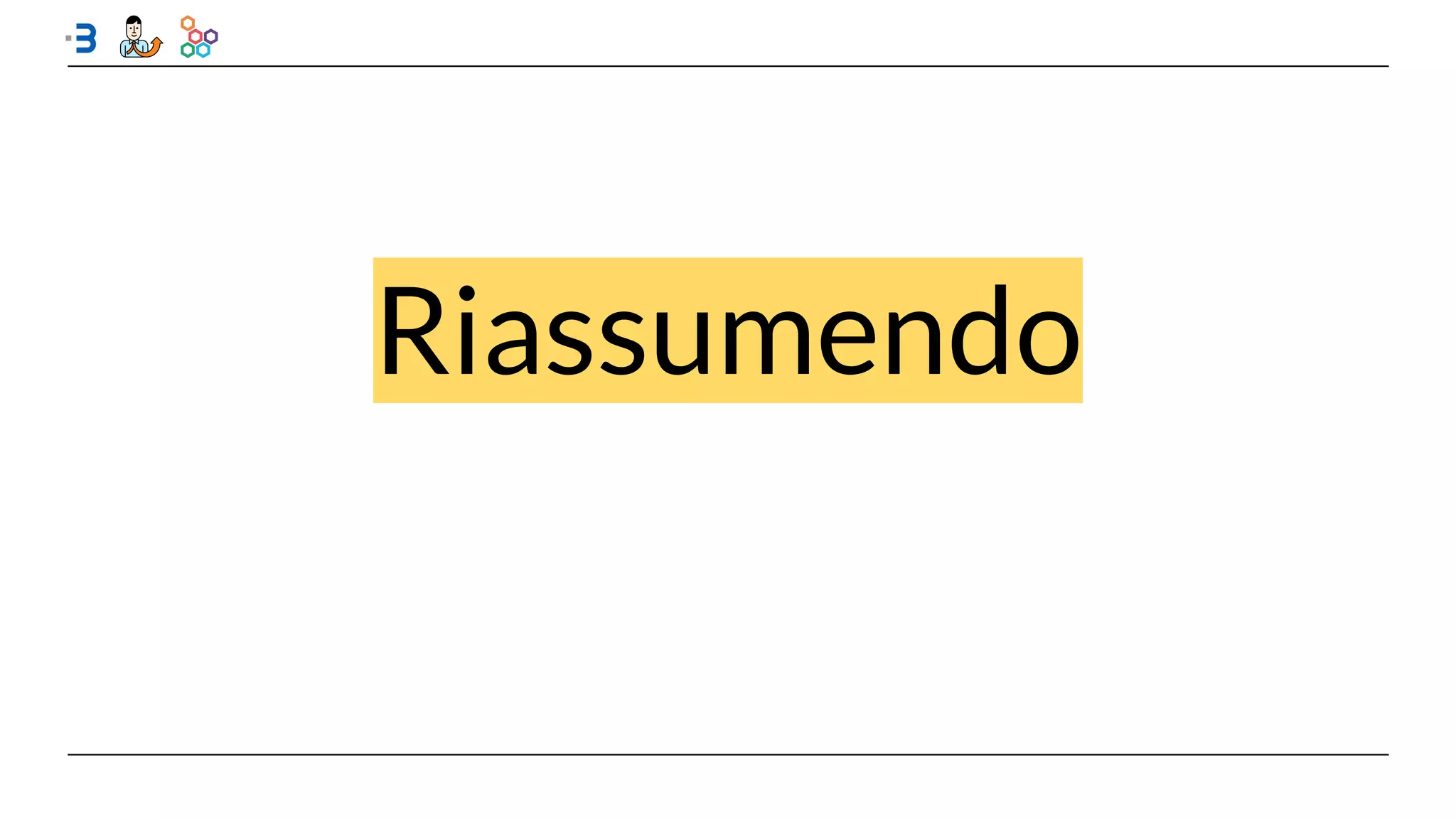 Riassumendo
 