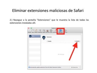Eliminar extensiones maliciosas de Safari
2.) Navegue a la pestaña "Extensiones" que le muestra la lista de todas las
extensiones instaladas allí.
 
