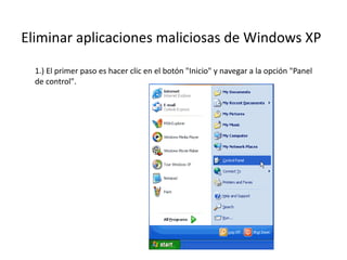 Eliminar aplicaciones maliciosas de Windows XP
1.) El primer paso es hacer clic en el botón "Inicio" y navegar a la opción "Panel
de control".
 