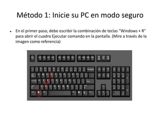 Método 1: Inicie su PC en modo seguro
 En el primer paso, debe escribir la combinación de teclas "Windows + R"
para abrir el cuadro Ejecutar comando en la pantalla. (Mire a través de la
imagen como referencia)
 