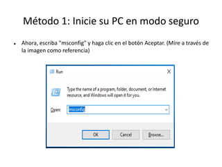 Método 1: Inicie su PC en modo seguro
 Ahora, escriba "msconfig" y haga clic en el botón Aceptar. (Mire a través de
la imagen como referencia)
 
