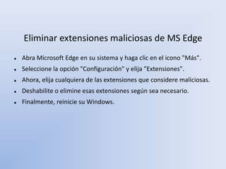 Eliminar extensiones maliciosas de MS Edge
 Abra Microsoft Edge en su sistema y haga clic en el icono "Más".
 Seleccione la opción "Configuración" y elija "Extensiones".
 Ahora, elija cualquiera de las extensiones que considere maliciosas.
 Deshabilite o elimine esas extensiones según sea necesario.
 Finalmente, reinicie su Windows.
 
