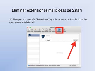 Eliminar extensiones maliciosas de Safari
2.) Navegue a la pestaña "Extensiones" que le muestra la lista de todas las
extensiones instaladas allí.
 