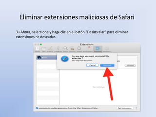 Eliminar extensiones maliciosas de Safari
3.) Ahora, seleccione y haga clic en el botón "Desinstalar" para eliminar
extensiones no deseadas.
 