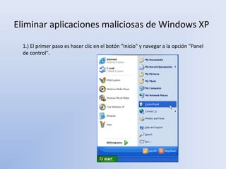 Eliminar aplicaciones maliciosas de Windows XP
1.) El primer paso es hacer clic en el botón "Inicio" y navegar a la opción "Panel
de control".
 
