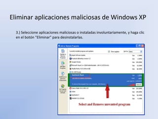 Eliminar aplicaciones maliciosas de Windows XP
3.) Seleccione aplicaciones maliciosas o instaladas involuntariamente, y haga clic
en el botón "Eliminar" para desinstalarlas.
 