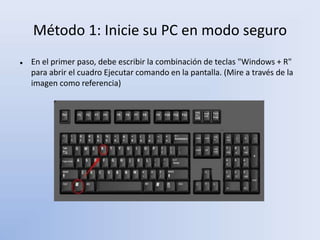 Método 1: Inicie su PC en modo seguro
 En el primer paso, debe escribir la combinación de teclas "Windows + R"
para abrir el cuadro Ejecutar comando en la pantalla. (Mire a través de la
imagen como referencia)
 
