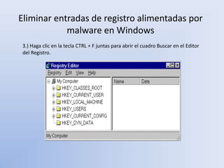 Eliminar entradas de registro alimentadas por
malware en Windows
3.) Haga clic en la tecla CTRL + F juntas para abrir el cuadro Buscar en el Editor
del Registro.
 