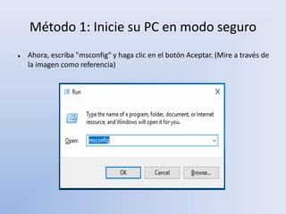 Método 1: Inicie su PC en modo seguro
 Ahora, escriba "msconfig" y haga clic en el botón Aceptar. (Mire a través de
la imagen como referencia)
 