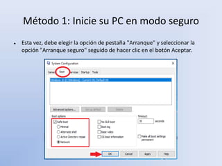 Método 1: Inicie su PC en modo seguro
 Esta vez, debe elegir la opción de pestaña "Arranque" y seleccionar la
opción "Arranque seguro" seguido de hacer clic en el botón Aceptar.
 