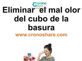 Eliminar el mal olor
del cubo de la
basura
www.cronoshare.com

 