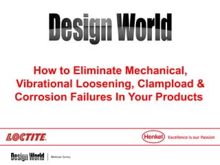 How to Eliminate Mechanical,
Vibrational Loosening, Clampload &
Corrosion Failures In Your Products

 