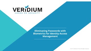 © 2017 Veridium IP Ltd. All rights reserved
Eliminating Passwords with
Biometrics for Identity Access
Management
 