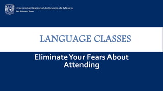 LANGUAGE CLASSES
EliminateYour Fears About
Attending
 
