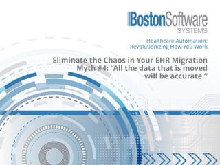 Healthcare Automation:
Revolutionizing How You Work
Eliminate the Chaos in Your EHR Migration
Myth #4: “All the data that is moved
will be accurate.”
 