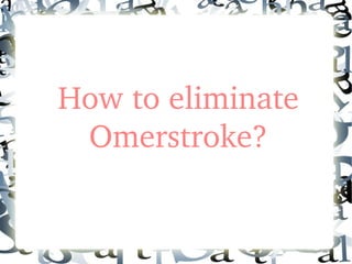 How to eliminate 
Omerstroke?
 