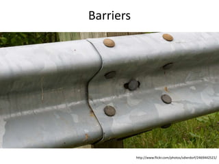 Barriers

http://www.flickr.com/photos/sdierdorf/2469442521/

 